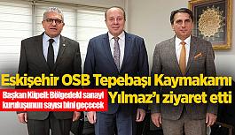 Eskişehir OSB Tepebaşı Kaymakamı Yılmaz’ı ziyaret etti