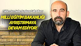 Faik Alkan: Milli Eğitim Bakanlığı ayrıştırmaya devam ediyor!