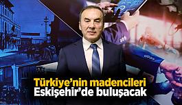 Türkiye’nin madencileri Eskişehir’de buluşacak