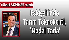 Eskişehir’de Tarım Teknokenti, ‘Model Tarla’