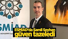 ESMİAD'da Şamil Seyhan güven tazeledi