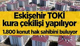 Eskişehir TOKİ'den konut çıkan isimler belirleniyor