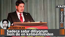 Sadece sabır diliyorum hem de en katmerlisinden