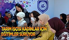 Tarım işçisi kadınlar için eğitimler sürüyor