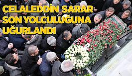 Celaleddin Sarar son yolculuğuna uğurlandı