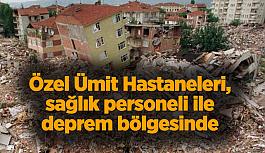 Özel Ümit Hastaneleri, sağlık personeli ile deprem bölgesinde