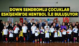 Down sendromlu çocuklar Eskişehir’de hentbol ile buluşuyor
