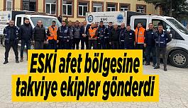 ESKİ afet bölgesine takviye ekipler gönderdi