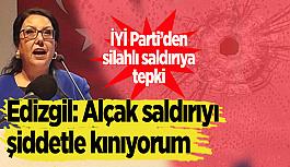 İYİ Parti İl Başkanı Edizgil: Yapılan alçak saldırıyı şiddetle kınıyorum