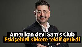 Amerikan devi Sam’s Club,  Eskişehirli şirkete teklif getirdi