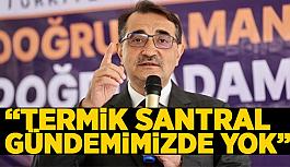 Bakan Dönmez: "Termik santral gündemimizde yok"