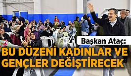 Başkan Ataç: Bu düzeni kadınlar ve gençler değiştirecek