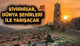 Sivrihisar, dünya şehirleri ile yarışacak