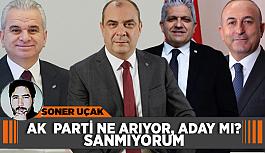 AK  Parti ne arıyor, aday mı? Sanmıyorum