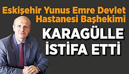 Mustafa Karagülle başhekimlikten istifa etti
