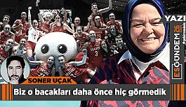 Biz o bacakları daha önce hiç görmedik