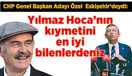 CHP Genel Başkan adayı Özel: Yılmaz Hoca’nın kıymetini en iyi bilenlerdeniz