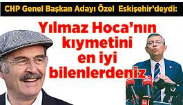 CHP Genel Başkan adayı Özel: Yılmaz Hoca’nın kıymetini en iyi bilenlerdeniz