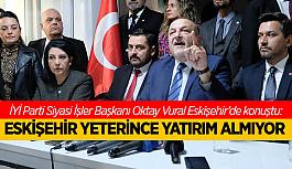 İYİ Parti Siyasi İşler Başkanı Oktay Vural: Eskişehir, Türkiye için çok önemli fakat  yeterince yatırım almıyor