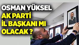 İddia: Osman Yüksel AK Parti İl Başkanlığına yürüyor