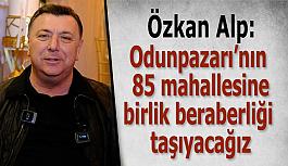 Özkan Alp: Odunpazarı’nın 85 mahallesine birlik beraberliği taşıyacağız