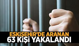 Eskişehir’de aranan 63 kişi yakalandı