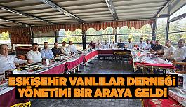 Eskişehir Vanlılar Derneği yönetimi bir araya geldi