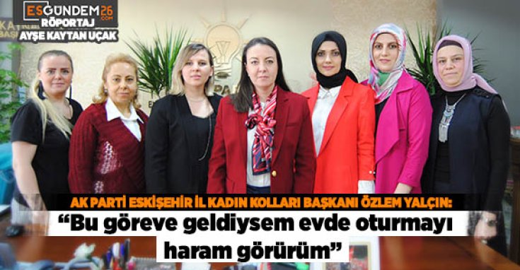Bu göreve geldiysem evde oturmayı haram görürüm