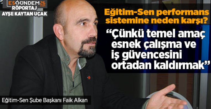 ALKAN: EĞİTİMDE PERFORMANS İŞ BARIŞINI BOZAR