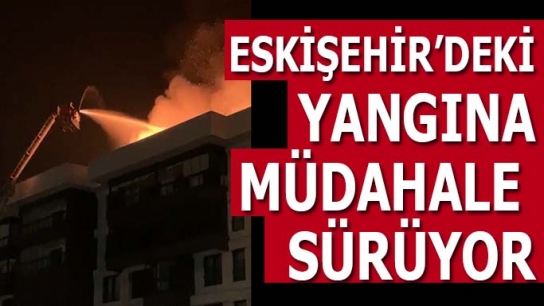 Eskişehir’deki yangında son durum