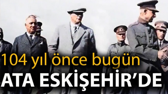 Ata bugün Eskişehir'de
