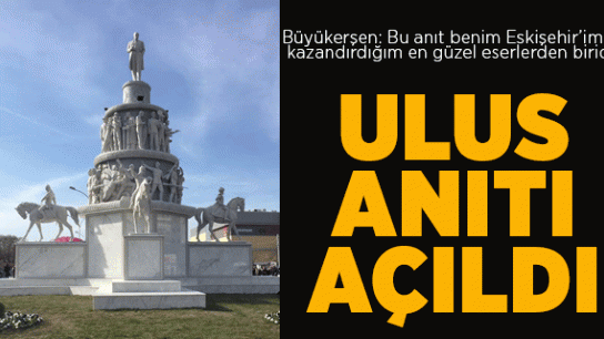 ULUS ANITI AÇILDI